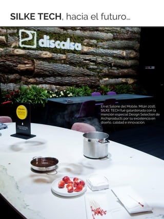 SILKE TECH, hacia el futuro…
9
En el Salone del Mobile. Milán 2016,
SILKE TECH fué galardonada con la
mención especial Design Selection de
Archiproducts por su excelencia en
diseño, calidad e innovación.
 