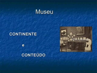 MuseuMuseu
CONTINENTECONTINENTE
ee
CONTEÚDOCONTEÚDO
 