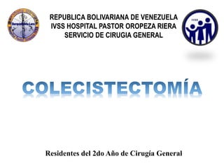 REPUBLICA BOLIVARIANA DE VENEZUELA
IVSS HOSPITAL PASTOR OROPEZA RIERA
SERVICIO DE CIRUGIA GENERAL
Residentes del 2do Año de Cirugía General
 
