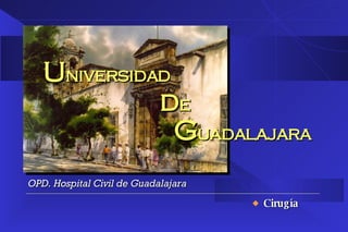 U niversidad  d e     G uadalajara ,[object Object],OPD. Hospital Civil de Guadalajara 