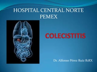 Dr. Alfonso Pérez Ruíz R1RX
HOSPITAL CENTRAL NORTE
PEMEX
 