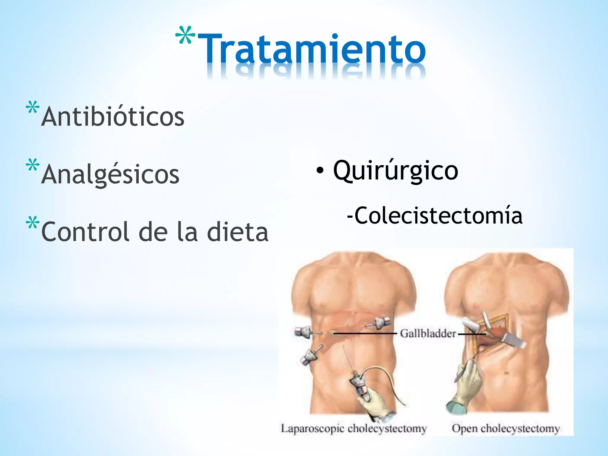 *Tratamiento
*Antibióticos
*Analgésicos
*Control de la dieta
• Quirúrgico
-Colecistectomía
 