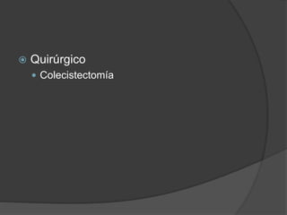  Quirúrgico
 Colecistectomía
 
