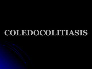COLEDOCOLITIASIS 
