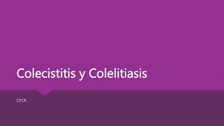 Colecistitis y Colelitiasis
CFCR
 