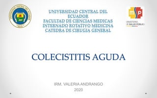 COLECISTITIS AGUDA
IRM. VALERIA ANDRANGO
2020
 