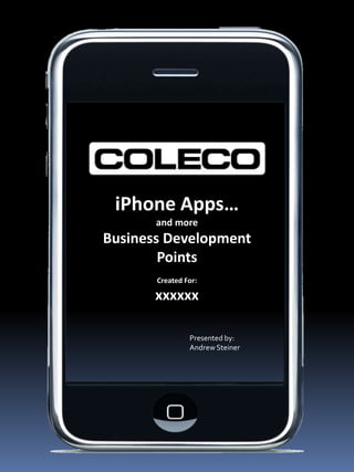 iPhone Apps…  and more Business Development Points Created For: xxxxxx Presented by:  Andrew Steiner 