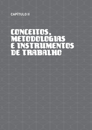 CAPÍTULO II




CONCEITOS,
METODOLOGIAS
E INSTRUMENTOS
DE TRABALHO
 