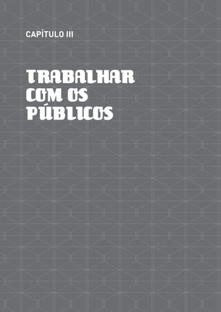 CAPÍTULO III




TRABALHAR
COM OS
PÚBLICOS
 