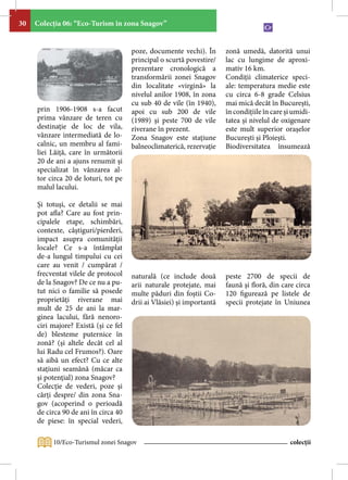 30   Colecţia 06: “Eco-Turism în zona Snagov”


                                      poze, documente vechi). În       zonă umedă, datorită unui
                                      principal o scurtă povestire/    lac cu lungime de aproxi-
                                      prezentare cronologică a         mativ 16 km.
                                      transformării zonei Snagov       Condiţii climaterice speci-
                                      din localitate «virgină» la      ale: temperatura medie este
                                      nivelul anilor 1908, în zona     cu circa 6-8 grade Celsius
                                      cu sub 40 de vile (în 1940),     mai mică decât în Bucureşti,
     prin 1906-1908 s-a facut         apoi cu sub 200 de vile          în condiţiile în care şi umidi-
     prima vânzare de teren cu        (1989) şi peste 700 de vile      tatea şi nivelul de oxigenare
     destinaţie de loc de vila,       riverane în prezent.             este mult superior oraşelor
     vânzare intermediată de lo-      Zona Snagov este staţiune        Bucureşti şi Ploieşti.
     calnic, un membru al fami-       balneoclimaterică, rezervaţie    Biodiversitatea însumează
     liei Lăiță, care în următorii
     20 de ani a ajuns renumit şi
     specializat în vânzarea al-
     tor circa 20 de loturi, tot pe
     malul lacului.

     Şi totuşi, ce detalii se mai
     pot afla? Care au fost prin-
     cipalele etape, schimbări,
     contexte, câştiguri/pierderi,
     impact asupra comunităţii
     locale? Ce s-a întâmplat
     de-a lungul timpului cu cei
     care au venit / cumpărat /
     frecventat vilele de protocol    naturală (ce include două        peste 2700 de specii de
     de la Snagov? De ce nu a pu-     arii naturale protejate, mai     faună şi floră, din care circa
     tut nici o familie să posede     multe păduri din foştii Co-      120 figurează pe listele de
     proprietăţi riverane mai         drii ai Vlăsiei) şi importantă   specii protejate în Uniunea
     mult de 25 de ani la mar-
     ginea lacului, fără nenoro-
     ciri majore? Există (și ce fel
     de) blesteme puternice în
     zonă? (și altele decât cel al
     lui Radu cel Frumos?). Oare
     să aibă un efect? Cu ce alte
     staţiuni seamănă (măcar ca
     şi potenţial) zona Snagov?
     Colecţie de vederi, poze şi
     cărţi despre/ din zona Sna-
     gov (acoperind o perioadă
     de circa 90 de ani în circa 40
     de piese: în special vederi,

          10/Eco-Turismul zonei Snagov                                                        colecții
 