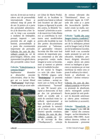 * Alte tematici *    37


nici etc. Şi tot aici au venit şi   ect (chiar de Marin Preda).        de extrase relevante din
câteva zeci de personalităţi        Astfel că, în localitate în        “Destrămarea”, dosar cu
internaţionale (bune şi             paralel erau batuţi şi ridicaţi    informaţii legate de CAP-
nebune) timp de peste 40            unii locuitori iar alţii par-      urile din zonă şi o parte
de ani. Şi pentru că o parte        ticipau ca figuranţi la şcoala     din încurcăturile (proble-
din personalul administra-          din centru, la filmările “en-      mele) create (şi multe, ner-
tiv şi de deservire a fost lo-      tuziaste” şi festiviste cu acto-   ezolvate nici în prezent).
cal, în timp s-au acumulat          ri de marcă (ex: Colea Răutu
o mulţime de întâmplări,            etc) şi contribuiau la real-       Colecţia: “Şcolile din zona
poveşti, impresii – care            izarea unui model/etalon           Snagov (istorie şi realizări)”
prezintă din alt unghi şi           pentru alte localităţi (şi mai     În 2010 s-au împlinit 100 de
lumină, personalităţile şi          ales pentru documentarea           ani de la înfiinţarea primei
o parte din evenimentele            procesului şi “informar-           şcoli în Snagov (sat) şi 50 de
importante ale perioadei.           ea” generaţiilor viitoare).        ani de la înfiinţarea Liceului.
Colecţia (în curs de dez-           Secvenţe din film sunt însă        Astfel încât s-au acumulat
voltare) constă în: set de          extrem de importante pen-          multe promoţii (şi serii de
poze/imagini, obiecte, cărţi        tru comunitate şi din altă         educatori, învăţători, pro-
şi prezentări (via ghid) câteva     perspectivă: conţin multe          fesori, diriginţi, directori)
din poveştirile culese local.       imagini şi scene cu locuinţe,      – asupra cărora am putea
                                    zone şi oameni ce păstrau          reveni cu înţelegere şi apre-
Colecţia: “Colectivizarea în        încă vii tradiţiile locului.       ciere şi menţiona pe cei mai
comuna Snagov“                      Şi tot numai la Snagov,            merituoşi (şi reţine ceea ce
Suplimentar          dramelor       s-a scris (de către Anato-         poate fi utilizat şi în viitor).
şi    abuzurilor      asociate      lie PANIȘ) singura carte           Există şi absolvenţi cu
colectivizării, chiar în Sna-       “Destrămarea” ce prezintă          realizări / destine remarca-
gov sat s-a turnat filmul           cum (culmea – aceiaşi oa-          bile.
“Desfăşurarea” după singu-          meni care cu forţa au făcut        Colecţia (în curs de dez-
ra carte scrisă pe acest subi-      colectivizarea)      “lucrează”    voltare) constă în: set de poze
                                    în anii ‘90 (acum) prin-           cu promoţii de absolvenţi,
                                    cipial şi democratic să facă       câteva monografii şcolare
                                    pe dos (să privatizeze!).          făcute parţial de unii profe-
                                    Astfel că rezultă atât o           sori în deceniile anterioare
                                    suită de concluzii triste (ce      şi câteva piese vestimen-
                                    reflectă oportunismul şi           tare (uniforme şi accesorii).
                                    lipsa de valori şi principii
                                    mai profunde la oameni)            Colecţia: “Demolările în
                                    cât şi foarte comice. Adică        Zona Snagov” (căci 441 de
                                    (foarte) specific românesc.        case – numai din comuna
                                    Colecţia (în curs de dez-          Snagov - au fost demolate în
                                    voltare) constă în: sui-           perioada 1986-1989). Acest
                                    ta de secvenţe de film             subiect dureros, trebuie să
                                    (“Desfăşurarea”), colecţie         fie documentat – prezentat

colecții                                                                12/Alte Colecţii la Snagov
 
