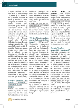 38   * Alte tematici *


     – înţeles – asumat, căci nu-       deformate (percepţii, in-         Colectia:        “Cărți      și
     mai astfel se poate înţelege       terese, etc), tot rămâne rel-     publicații” care conțin
     “ce a fost” şi ce “trebuie să      evant şi extrem de intersant      informații despre Zona
     fie” şi reveni la un sistem de     modul de prezentare (pove-        Snagov (liste bibliografice)
     valori (şi nu doar la o nouă       stire) şi mai apoi specificul     Colecția (în curs de dez-
     “adaptare” la “vremuri noi”).      unei zone.                        voltare) constă în: o colecție
     Pentru       această      temă,    Colecţia (în curs de dez-         de cărți, scanări și biblio-
     solicităam poze, detalii şi        voltare) constă în: lista unor    rafturi cu materiale care
     documente concrete – care          interviuri şi înregistrări        se referă la zona Snagov
     să materializeze modul             (majoritatea) audio a unor        (parțial și în formă digitală).
     concret în care un sistem          amintiri, interviuri, povestiri   Astfel încat cel putin 300 de
     dictatorial a reuşit să deter-     făcute de localnici vârstnici.    pagini conținând peste 40
     mine/motiveze/constrângă                                             de selecții foarte interesante
     localnici      să     distrugă     Colecţia: “Scanări a diferi-      și relevante pentru zona
     avutul      altor    localnici.    telor articole legate de Zona     Snagov, ar putea fi chiar edi-
     Colecţia (în curs de dez-          Snagov”       [1989-prezent]”     tate într-o carte (pe care vă
     voltare) constă în: lista          Comunitatea Snagoveană            invităm să o sponsorizați).
     demolaţilor, carte scrisă de       continuă a fi tulburată
     Anatolie Paniş (pe această         mai mult de (in)acţiunile         Colecţia: “Localnici
     temă), câteva poze, tim-           luate de majoritatea al-          remarcabili – memorabili”
     bre şi plicuri asociate.           tor instituţii (centrale, re-     Căci orice comunitate are
     O consecință a faptului că o       gionale) care gestionează         “oamenii săi”, iar cei care
     astfel de rană (în comunitate)     imobile, afaceri şi felurite      explorează extremele –
     nu a ajuns să fie discutată,       resurse în zona Snagov (şi        obişnuim să îi “ţinem minte”.
     asumată și resorbită, a per-       de regulă rezultă impact          Astfel, avem atât oameni
     mis în perioada 1990-2010          negativ asupra locuitorilor).     care au obţinut performanţe
     ca aceleași+alte personaje         a) toate numerele (circa 10       în diferite profesii / mese-
     să distrugă/profite (simi-         ani) a periodicului “SNA-         rii (scriitori, actori, ingin-
     lar) și să reducă patrimo-         GOV - periodic politic,           eri, economişti, militari şi
     niul comunității (și astfel        social, cultural al judeţului     alte profesii) cât şi oameni
     bunăstarea potențială a            Ilfov” realizat de Anatolie       simpli care au avut măcar
     comunității sa fie păgubită        PANIŞ (şi câteva numere re-       o contribuţie sau un mo-
     din nou pe termen lung).           alizate de C-tin GEORGES-         ment de glorie – memorabil.
                                        CU). Accesibile prin link-ul      Colecţia (în curs de dez-
     Colecţia: “Interviuri (cu          la albumul din Facebook a         voltare) constă în: un pa-
     bătrâni / localnici) –             Fundaţiei Snagov.                 nou (16 planșe A4) despre
     cunoscători ai zonei               b) o colecţie de link-uri         aceştia.
     Snagov”                            din presa ultimilor ani, cu       Iar dvs. puteţi (mai ales)
     Cultura orală rămâne un            referiri la cazuri / persoane     să contribuiţi la adăugarea
     vector important în orice          / întâmplări – legate de zona     altora (sau alte detalii – ver-
     comunitate. Şi chiar dacă          Snagov                            siuni).
     faptele (realitatea) mai ajung

           12/Alte Colecţii la Snagov                                                            colecții
 