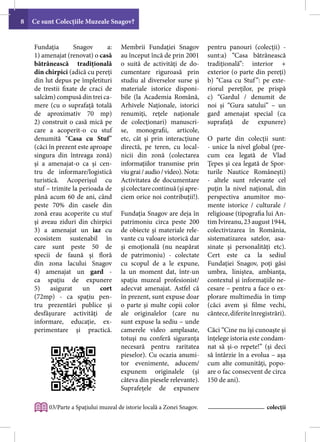 8   Ce sunt Colecțiile Muzeale Snagov?


    Fundaţia       Snagov       a:    Membrii Fundaţiei Snagov           pentru panouri (colecţii) -
    1) amenajat (renovat) o casă      au început încă de prin 2001       sunt:a) “Casa bătrânească
    bătrânească tradiţională          o suită de activităţi de do-       tradiţională”: interior +
    din chirpici (adică cu pereţi     cumentare riguroasă prin           exterior (o parte din pereţi)
    din lut depus pe împletituri      studiu al diverselor surse şi      b) “Casa cu Stuf ”: pe exte-
    de trestii fixate de craci de     materiale istorice disponi-        riorul pereţilor, pe prispă
    salcâm) compusă din trei ca-      bile (la Academia Română,          c) “Gardul / denumit de
    mere (cu o suprafaţă totală       Arhivele Naţionale, istorici       noi şi “Gura satului” – un
    de aproximativ 70 mp)             renumiţi, reţele naţionale         gard amenajat special (ca
    2) construit o casă mică pe       de colecţionari) manuscri-         suprafaţă de expunere)
    care a acoperit-o cu stuf         se, monografii, articole,
    denumită “Casa cu Stuf”           etc, cât şi prin interacţiune      O parte din colecţii sunt:
    (căci în prezent este aproape     directă, pe teren, cu local-       - unice la nivel global (pre-
    singura din întreaga zonă)        nicii din zonă (colectarea         cum cea legată de Vlad
    şi a amenajat-o ca şi cen-        informaţiilor transmise prin       Ţepes şi cea legată de Spor-
    tru de informare/logistică        viu grai / audio / video). Nota:   turile Nautice Româneşti)
    turistică. Acoperişul cu          Activitatea de documentare         - altele sunt relevante cel
    stuf – trimite la perioada de     şi colectare continuă (şi apre-    puţin la nivel naţional, din
    până acum 60 de ani, când         ciem orice noi contribuţii!).      perspectiva anumitor mo-
    peste 70% din casele din                                             mente istorice / culturale /
    zonă erau acoperite cu stuf       Fundaţia Snagov are deja în        religioase (tipografia lui An-
    şi aveau ziduri din chirpici      patrimoniu circa peste 200         tim Ivireanu, 23 august 1944,
    3) a amenajat un iaz cu           de obiecte şi materiale rele-      colectivizarea în România,
    ecosistem sustenabil în           vante cu valoare istorică dar      sistematizarea satelor, asa-
    care sunt peste 50 de             şi emoţională (nu neapărat         sinate şi personalităţi etc).
    specii de faună şi floră          de patrimoniu) - colectate         Cert este ca la sediul
    din zona lacului Snagov           cu scopul de a le expune,          Fundaţiei Snagov, poţi găsi
    4) amenajat un gard -             la un moment dat, într-un          umbra, liniştea, ambianţa,
    ca spaţiu de expunere             spaţiu muzeal profesionist/        contextul şi informaţiile ne-
    5) asigurat un cort               adecvat amenajat. Astfel că        cesare – pentru a face o ex-
    (72mp) - ca spaţiu pen-           în prezent, sunt expuse doar       plorare multimedia în timp
    tru prezentări publice şi         o parte şi multe copii color       (căci avem şi filme vechi,
    desfăşurare activităţi de         ale originalelor (care nu          cântece, diferite înregistrări).
    informare, educaţie, ex-          sunt expuse la sediu – unde
    perimentare şi practică.          camerele video amplasate,          Căci “Cine nu îşi cunoaşte şi
                                      totuşi nu conferă siguranţa        înţelege istoria este condam-
                                      necesară pentru raritatea          nat să şi-o repete!” (şi deci
                                      pieselor). Cu ocazia anumi-        să întârzie în a evolua – aşa
                                      tor evenimente, aducem/            cum alte comunităţi, popo-
                                      expunem originalele (şi            are o fac consecvent de circa
                                      câteva din piesele relevante).     150 de ani).
                                      Suprafeţele de expunere

         03/Parte a Spațiului muzeal de istorie locală a Zonei Snagov.                           colecții
 