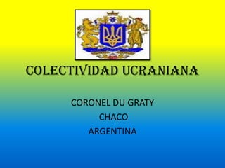 COLECTIVIDAD UCRANIANA CORONEL DU GRATY  CHACO ARGENTINA 