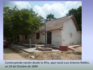 Construyendo nación desde lo Afro, aquí nació Luis Antonio Robles,
un 24 de Octubre de 1849
 
