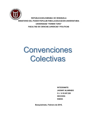 REPUBLICABOLIVARIANA DE VENEZUELA
MINISTERIO DEL PODER POPULAR PARALAEDUCACION UNIVERSITARIA
UNIVERSIDAD “FERMIN TORO”
FACULTAD DE CIENCIAS JURIDICAS Y POLITICAS
INTEGRANTE:
JHONNY ALVARADO
C.I.: V-19.347.238
SECCION:
SAIA-B.
Barquisimeto, Febrero de 2016.
 