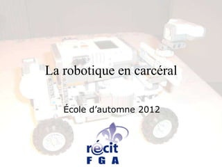 La robotique en carcéral

   École d’automne 2012
 
