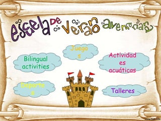 Deporte
s
Juego
s
Bilingual
activities
Talleres
Actividad
es
acuáticas
 