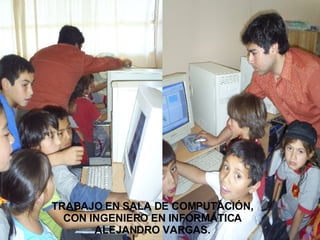 TRABAJO EN SALA DE COMPUTACIÓN, CON INGENIERO EN INFORMÁTICA ALEJANDRO VARGAS. 