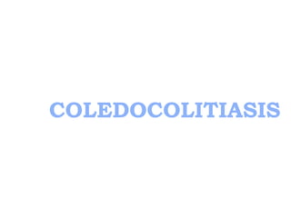 COLEDOCOLITIASIS
 