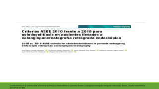 Lourido-Gamboa et al. Criterios ASGE 2010 frente a 2019 para coledocolitiasis en pacientes llevados a colangiopancreatografía retrógrada endoscópica. Revista. colomb. Gastroenterol.
2022;37(4):362-368.
 