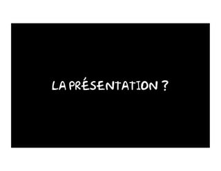 La présentation ?
 