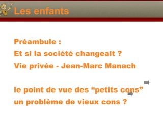 Les enfants Préambule : Et si la société changeait ? Vie privée - Jean-Marc Manach le point de vue des “petits cons” un problème de vieux cons ? 