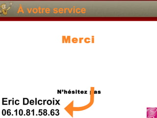 À votre service Merci   N’hésitez pas 