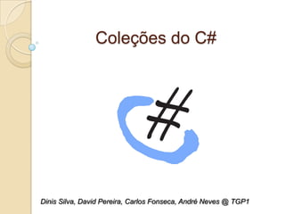 Coleções do C#




Dinis Silva, David Pereira, Carlos Fonseca, André Neves @ TGP1
 