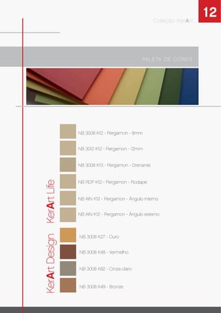 12
PALETA DE CORES
Coleção KerArt
KerArtLifeKerArtDesign
NB 3008 K12 - Pergamon - 8mm
NB 3012 K12 - Pergamon - 12mm
NB 3008 K13 - Pergamon - Drenante
NB RDP K12 - Pergamon - Rodapé
NB AIN K12 - Pergamon - Ângulo interno
NB AIN K12 - Pergamon - Ângulo externo
NB 3008 K27 - Ouro
NB 3008 K48 - Vermelho
NB 3008 K82 - Cinza claro
NB 3008 K49 - Bronze
 