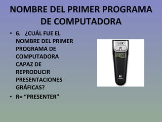 NOMBRE DEL PRIMER PROGRAMA DE COMPUTADORA 6.   ¿CUÁL FUE EL NOMBRE DEL PRIMER PROGRAMA DE COMPUTADORA CAPAZ DE REPRODUCIR PRESENTACIONES GRÁFICAS? R= “PRESENTER”  