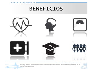 Col·legi Oficial Llicenciats en Educació Física i en Ciències de l’Activitat Física i l’Esport de la
Comunitat Valenciana
BENEFICIOS
 
