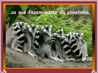 … os que fazem parte da panelinha, 