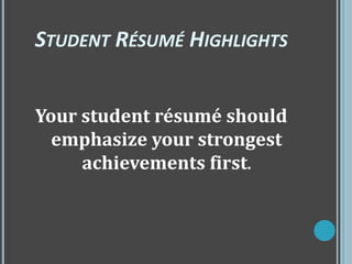 Your student résumé should
emphasize your strongest
achievements first.
STUDENT RÉSUMÉ HIGHLIGHTS
 
