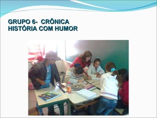 GRUPO 6-  CRÔNICA HISTÓRIA COM HUMOR 