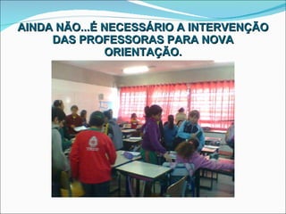 AINDA NÃO...É NECESSÁRIO A INTERVENÇÃO DAS PROFESSORAS PARA NOVA ORIENTAÇÃO. 