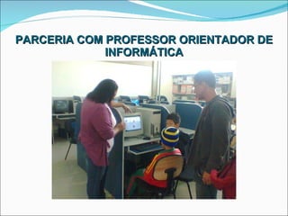 PARCERIA COM PROFESSOR ORIENTADOR DE INFORMÁTICA 