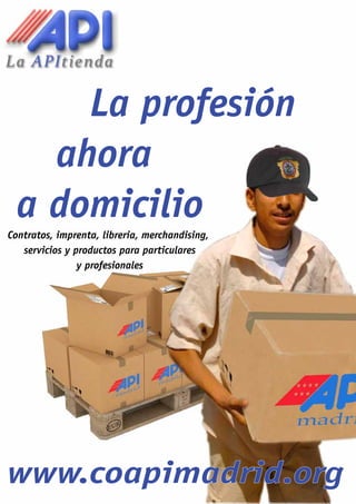 La profesión
ahora
a domicilio
www.coapimadrid.org
Contratos, imprenta, libreria, merchandising,
servicios y productos par...