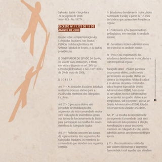Salvador, Bahia • Terça-feira                I - Estudantes devidamente matriculados
19 de agosto de 2008                         na Unidade Escolar, a partir de 12 anos
Ano • XCII • No 19.774                       de idade e que apresentem freqüência
                                             regular;
deCreTo nº 11.175 de 18 de
AgoSTo de 2008                               II - Professores e/ou Coordenadores
                                             pedagógicos, em exercício na unidade
Dispõe sobre a implementação dos             escolar;
Colegiados Escolares, nas Escolas
Públicas da Educação Básica do               III - Servidores técnico-administrativos
Sistema Estadual de Ensino, e dá outras      em exercício na unidade escolar;
providências.
                                             IV - Pais e/ou responsáveis dos
O GOVERNADOR DO ESTADO DA BAHIA,             estudantes devidamente matriculados e




                                                                                        O COLEGIADO ESCOLAR FORTALECENDO A GESTÃO DEMOCRÁTICA
no uso de suas atribuições, e tendo          com freqüência regular.
em vista o disposto no art. 249, da
Constituição Estadual, e na Lei nº 11.043,   Parágrafo único - Podem participar
de 09 de maio de 2008,                       do processo eletivo, profissionais
                                             pertencentes ao quadro efetivo da
DECRETA                                      carreira do Magistério Público Estadual
                                             e os demais docentes contratados
Art. 1º - As Unidades Escolares Estaduais    sob o Regime Especial de Direito
realizarão processo eletivo para a           Administrativo (REDA), bem como
escolha dos membros dos Colegiados           os servidores técnico-administrativo
Escolares.                                   pertencentes ao quadro efetivo e os
                                             temporários, sob o Regime Especial de      35




                                                                                        (
Art. 2º - O processo eletivo será            Direito Administrativo (REDA), lotados
precedido de mobilização dos                 nas respectivas unidades escolares.
segmentos de toda comunidade escolar
com realização de assembléias gerais         Art. 4º - A escolha do representante
nos turnos de funcionamento da Escola        do segmento Comunidade Local será
para participação na escolha dos novos       realizada em data posterior à eleição,
membros do Colegiado Escolar.                homologação e posse dos novos
                                             membros do Colegiado Escolar, sendo
Art. 3º - Poderão concorrer aos cargos       admitido apenas um representante por
de representantes dos segmentos dos          escola.
Colegiados Escolares, os membros da
comunidade que atendam aos seguintes         § 1º - São consideradas entidades
critérios:                                   que podem representar o segmento
                                             Comunidade Local aquelas que atendam
 