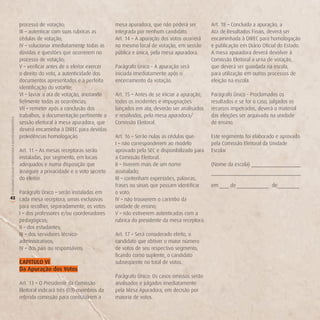 processo de votação;                       mesa apuradora, que não poderá ser          Art. 18 – Concluída a apuração, a
                                                        III – autenticar com suas rubricas as      integrada por nenhum candidato.             Ata de Resultados Finais, deverá ser
                                                        cédulas de votação;                        Art. 14 – A apuração dos votos ocorrerá     encaminhada à DIREC para homologação
                                                        IV – solucionar imediatamente todas as     no mesmo local de votação, em sessão        e publicação em Diário Oficial do Estado.
                                                        dúvidas e questões que ocorrerem no        pública e única, pela mesa apuradora.       A mesa apuradora deverá devolver à
                                                        processo de votação;                                                                   Comissão Eleitoral a urna de votação,
                                                        V – verificar antes de o eleitor exercer   Parágrafo Único - A apuração será           que deverá ser guardada na escola,
                                                        o direito do voto, a autenticidade dos     iniciada imediatamente após o               para utilização em outros processos de
                                                        documentos apresentados e a perfeita       encerramento da votação.                    eleição na escola.
                                                        identificação do votante;
                                                        VI – lavrar a ata de votação, anotando     Art. 15 – Antes de se iniciar a apuração,   Parágrafo Único - Proclamados os
                                                        fielmente todas as ocorrências;            todos os incidentes e impugnações           resultados e se for o caso, julgados os
                                                        VII – remeter após a conclusão dos         lançados em ata, deverão ser analisados     recursos impetrados, deverá o material
                                                        trabalhos, a documentação pertinente a     e resolvidos, pela mesa apuradora/          das eleições ser arquivado na unidade
O COLEGIADO ESCOLAR FORTALECENDO A GESTÃO DEMOCRÁTICA




                                                        sessão eleitoral à mesa apuradora, que     Comissão Eleitoral.                         de ensino.
                                                        deverá encaminha à DIREC para devidas
                                                        providências homologação.                  Art. 16 – Serão nulas as cédulas que:       Este regimento foi elaborado e aprovado
                                                                                                   I – não corresponderem ao modelo            pela Comissão Eleitoral da Unidade
                                                        Art. 11 – As mesas receptoras serão        aprovado pela SEC e disponibilizado para    Escolar
                                                        instaladas, por segmento, em locais        a Comissão Eleitoral.
                                                        adequados e numa disposição que            II – tiverem mais de um nome                (Nome da escola)
                                                        assegure a privacidade e o voto secreto    assinalado;
                                                        do eleitor.                                III – contenham expressões, palavras,
                                                                                                   frases ou sinais que possam identificar     em      de                 de
   Parágrafo Único – serão instaladas em                                                           o voto;
42 cada mesa receptora, urnas exclusivas                                                           IV – não trouxerem o carimbo da
(




   para recolher, separadamente, os votos:                                                         unidade de ensino;
   I – dos professores e/ou coordenadores                                                          V – não estiverem autenticadas com a
   pedagógicos;                                                                                    rubrica do presidente da mesa receptora.
   II – dos estudantes;
   III – dos servidores técnico-                                                                   Art. 17 – Será considerado eleito, o
   administrativos;                                                                                candidato que obtiver o maior número
   IV – dos pais ou responsáveis.                                                                  de votos de seu respectivo segmento,
                                                                                                   ficando como suplente, o candidato
                                                        CAPiTULo vi                                subseqüente no total de votos.
                                                        da Apuração dos votos
                                                                                                   Parágrafo Único: Os casos omissos serão
                                                        Art. 13 – O Presidente da Comissão         analisados e julgados imediatamente
                                                        Eleitoral indicará três (03) membros da    pela Mesa Apuradora, em decisão por
                                                        referida comissão para constituírem a      maioria de votos.
 