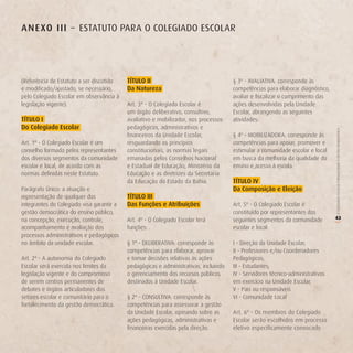 A n e Xo iii – ESTATUTO PARA O COLEGIADO ESCOLAR




(Referência de Estatuto a ser discutido    TíTULo ii                                  § 3º - AVALIATIVA: corresponde às
e modificado/ajustado, se necessário,      da natureza                                competências para elaborar diagnóstico,
pelo Colegiado Escolar em observância à                                               avaliar e fiscalizar o cumprimento das
legislação vigente).                       Art. 3º - O Colegiado Escolar é            ações desenvolvidas pela Unidade
                                           um órgão deliberativo, consultivo,         Escolar, abrangendo as seguintes
TíTULo i                                   avaliativo e mobilizador, nos processos    atividades:
do Colegiado escolar                       pedagógicos, administrativos e




                                                                                                                                O COLEGIADO ESCOLAR FORTALECENDO A GESTÃO DEMOCRÁTICA
                                           financeiros da Unidade Escolar,            § 4º - MOBILIZADORA: corresponde às
Art. 1º - O Colegiado Escolar é um         resguardando os princípios                 competências para apoiar, promover e
conselho formado pelos representantes      constitucionais, as normas legais          estimular a comunidade escolar e local
dos diversos segmentos da comunidade       emanadas pelos Conselhos Nacional          em busca da melhoria da qualidade do
escolar e local, de acordo com as          e Estadual de Educação, Ministério da      ensino e acesso à escola.
normas definidas neste Estatuto.           Educação e as diretrizes da Secretaria
                                           da Educação do Estado da Bahia.            TíTULo iv
Parágrafo Único: a atuação e                                                          da Composição e eleição
representação de qualquer dos              TíTULo iii
integrantes do Colegiado visa garantir a   das Funções e Atribuições                  Art. 5º - O Colegiado Escolar é
gestão democrática do ensino público,                                                 constituído por representantes dos
na concepção, execução, controle,          Art. 4º - O Colegiado Escolar terá         seguintes segmentos da comunidade         43




                                                                                                                                (
acompanhamento e avaliação dos             funções: .                                 escolar e local:
processos administrativos e pedagógicos
no âmbito da unidade escolar.              § 1º - DELIBERATIVA: corresponde às        I - Direção da Unidade Escolar;
                                           competências para elaborar, aprovar        II - Professores e/ou Coordenadores
Art. 2º - A autonomia do Colegiado         e tomar decisões relativas às ações        Pedagógicos;
Escolar será exercida nos limites da       pedagógicas e administrativas, incluindo   III - Estudantes;
legislação vigente e do compromisso        o gerenciamento dos recursos públicos      IV - Servidores técnico-administrativos
de serem centros permanentes de            destinados à Unidade Escolar.              em exercício na Unidade Escolar;
debates e órgãos articuladores dos                                                    V - Pais ou responsáveis
setores escolar e comunitário para o       § 2º - CONSULTIVA: corresponde às          VI - Comunidade Local
fortalecimento da gestão democrática.      competências para assessorar a gestão
                                           da Unidade Escolar, opinando sobre as      Art. 6º - Os membros do Colegiado
                                           ações pedagógicas, administrativas e       Escolar serão escolhidos em processo
                                           financeiras exercidas pela direção.        eletivo especificamente convocado
 