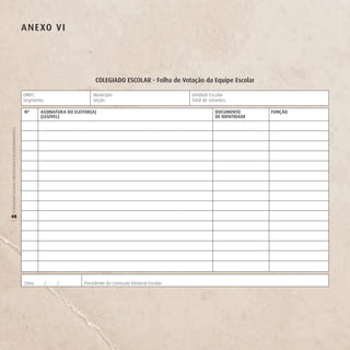 A n e Xo v i




                                                                                       CoLegiAdo eSCoLAr - Folha de votação da equipe escolar

                                                        DIREC:                        Município:                              Unidade Escolar:
                                                        Segmento:                     Seção:                                  Total de votantes:

                                                        nº      ASSinATUrA do eLeiTor(A)                                                  doCUMenTo       FUnçÂo
                                                                (LegíveL)                                                                 de idenTidAde
O COLEGIADO ESCOLAR FORTALECENDO A GESTÃO DEMOCRÁTICA




48
(




                                                        Data:    /    /           Presidente da Comissão Eleitoral Escolar:
 