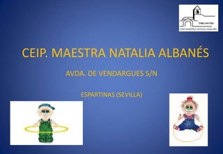 CEIP. MAESTRA NATALIA ALBANÉS
      AVDA. DE VENDARGUES S/N

         ESPARTINAS (SEVILLA)
 