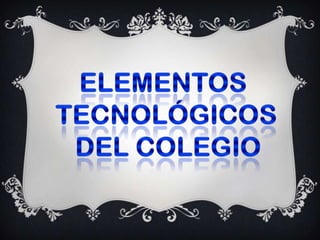 Elementos  Tecnológicos  del colegio 