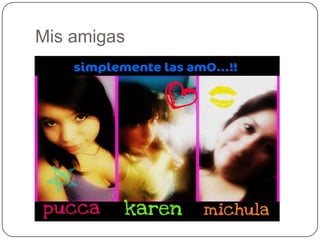 Mis amigas
 