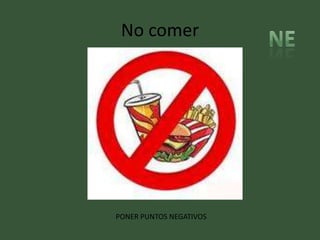 No comer




PONER PUNTOS NEGATIVOS
 