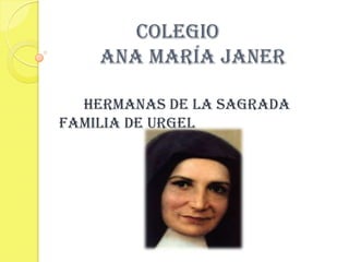 Colegio
    Ana maría JANER

  Hermanas de la Sagrada
familia de Urgel
 
