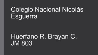 Colegio Nacional Nicolás
Esguerra
Huerfano R. Brayan C.
JM 803
 