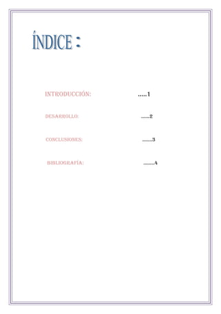 INTRODUCCIÓN: .....1
DESARROLLO: ……2
CONCLUSIONES: …….3
BIBLIOGRAFÍA: ...…..4
 