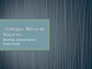 Nombres: Cristina Falconì
Evelyn Durán
 